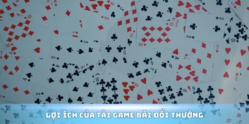 Lợi ích của tải Game bài đổi thưởng